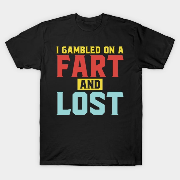 I gambled on a fart and lost T-Shirt by SimonL